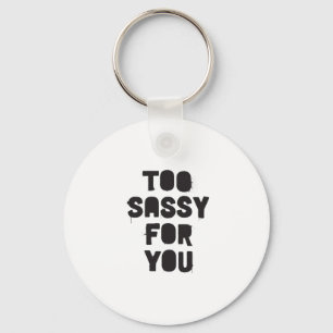Too sassy for you key ring