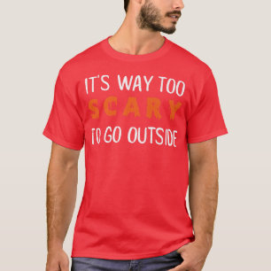 Too Scary To Go Outside T-Shirt
