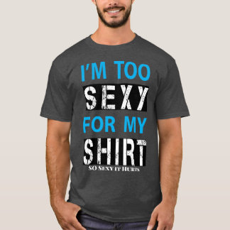 Too Sexy  T-Shirt