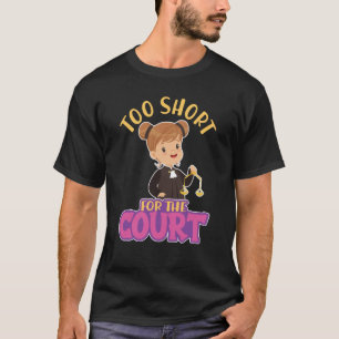 Too Short For The Court for Aspiring Lawyers Law S T-Shirt