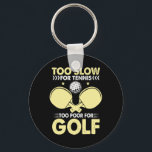 Too Slow For Tennis Too Poor For Golf  Key Ring<br><div class="desc">Too Slow For Tennis Too Poor For Golf</div>