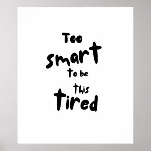 Too Smart to be This Tired - Funny Sleep Deprivati Poster