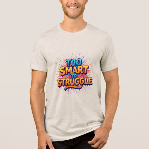 Too smart to struggle Tri-Blend shirt