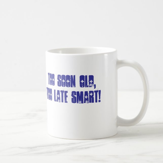 Too soon old,Too late smart! Coffee Mug (Right)