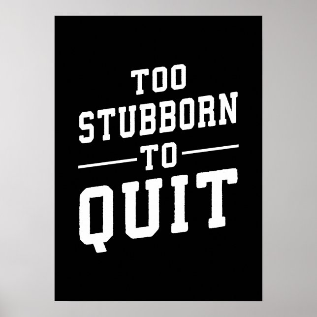 Too Stubborn To Quit - Gym, Hustle, Success, Grind Poster (Front)