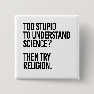 Too stupid for science?  Try Religion 15 Cm Square Badge