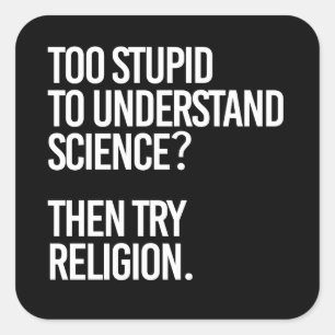 Too stupid for science? Try Religion Square Sticker