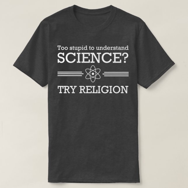 Too stupid for science Try religion  T-Shirt (Design Front)
