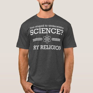 Too stupid for science Try religion  T-Shirt