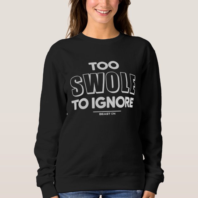 Too swole to ignore Gym Fitness Motivation Sayings Sweatshirt (Front)