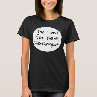 Too Tired for these Shenanigans Funny Black T-Shirt
