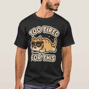 Too Tired for This Lazy Cat Funny Cute Kawaii Sarc T-Shirt