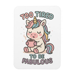 Too Tired to Be Fabulous – Cute Unicorn Coffee Magnet