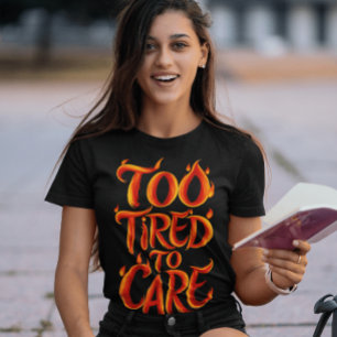 Too Tired To Care: Flames Of Exhaustion T-Shirt