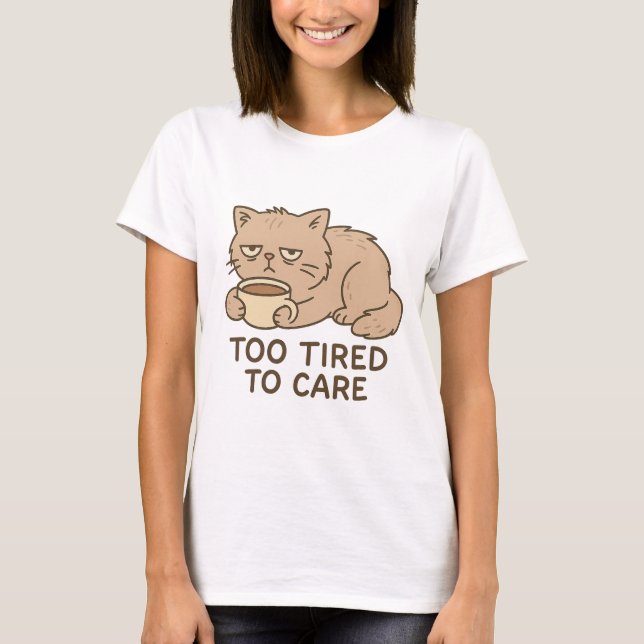 Too Tired to Care – Funny Grumpy Cat Coffee Design T-Shirt (Front)
