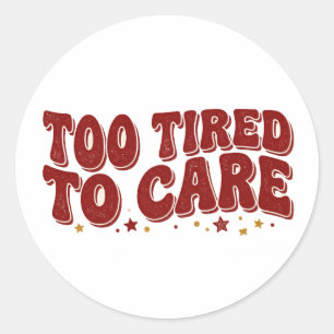 Too Tired To Care  Funny Retro Quote  Classic Round Sticker