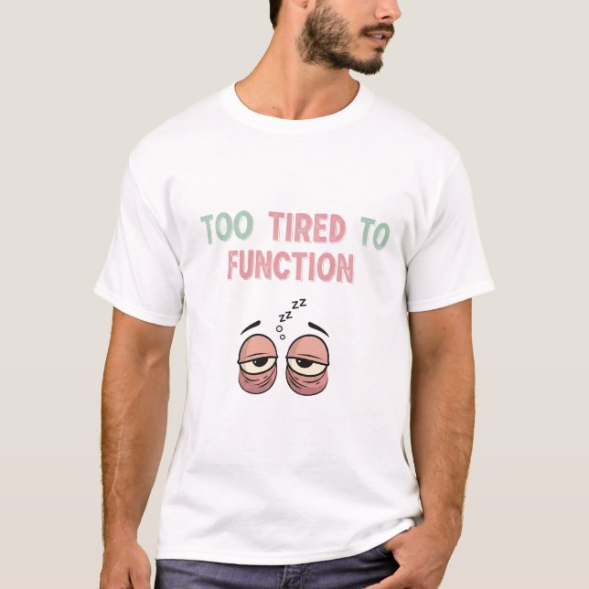 "Too Tired to Function" Funny Cartoon Illustration T-Shirt (Front)