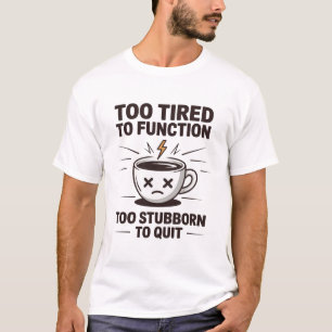 Too Tired to Function Funny Coffee T-Shirt