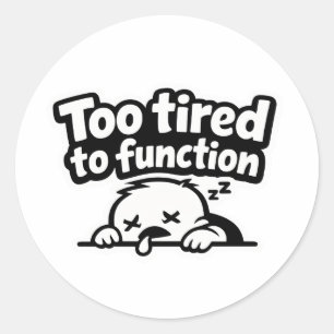 Too tired to function relatable quote sticker