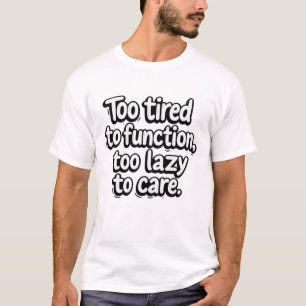 Too Tired to Function T-Shirt