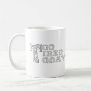 Too Tired Today Mug – Funny Morning Coffee Cup 