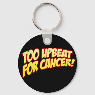 Too Upbeat For Cancer Keyring
