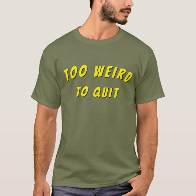 Too Weird To Quit tshirt (Front)
