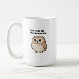 "Too Wise For This Nonsense" Wise Owl Design Coffee Mug