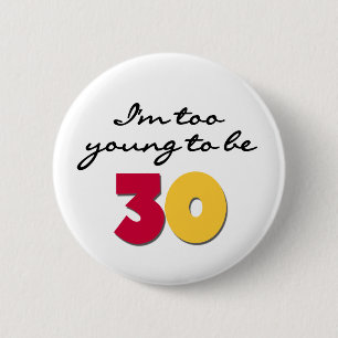 Too Young to be 30 6 Cm Round Badge