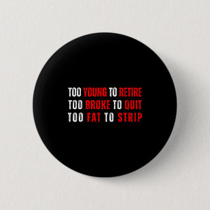 Too young to retire too broke to quit meme gag 6 cm round badge