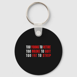 Too young to retire too broke to quit meme gag key ring