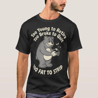 Too Young To Retire Too Broke To Quit Too Fat To T-Shirt