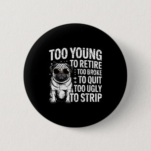 Too young to retire too broke to quit too ugly to 6 cm round badge