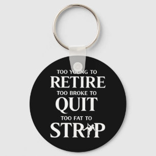 Too Young to Retire Too Fat to Key Ring