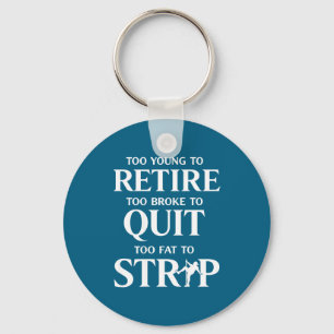 Too young to retire too fat to (on back) key ring