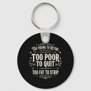 Too Young to Retire Too Poor to Quit Funny Fathers Key Ring