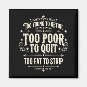 Too young to retire too poor to quit funny fathers magnet