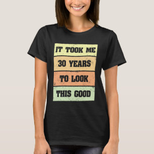 Took Me 30 Years to Look This Good Birthday T-Shirt