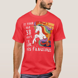 Took Me 38 Years To Look This Fabulous Unicorn 38t T-Shirt