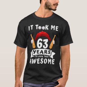 Took Me 63 Years To Look This Awesome Baseball 63r T-Shirt