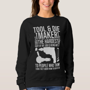 Tool And Die Maker Toolmaker Tool & Die Making 1 Sweatshirt