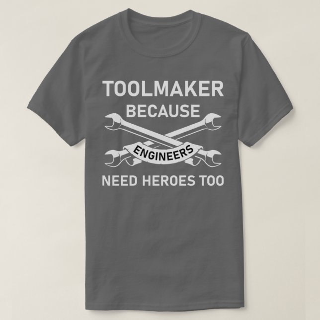 Toolmaker because engineers need heroes too Machin T-Shirt (Design Front)