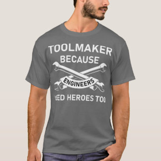 Toolmaker because engineers need heroes too Machin T-Shirt
