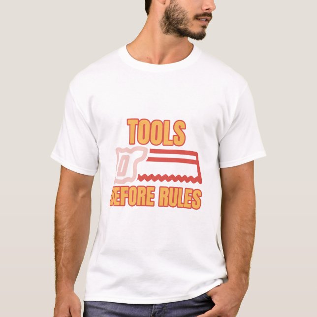 Tools Before Rules Home Improvement Projects T-Shirt (Front)