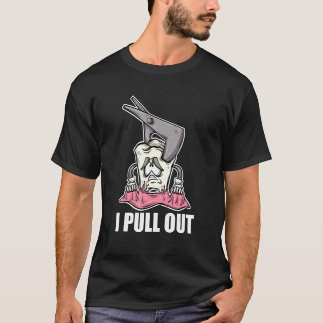Tooth Dental Tool I Pull Out Dentist T-Shirt (Front)