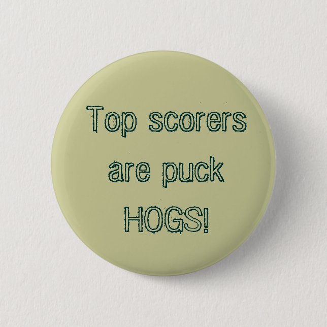 Top scorers are puck HOGS! 6 Cm Round Badge (Front)