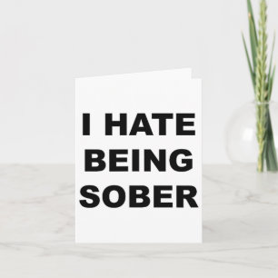 Top That Says - I Hate Being Sober Funny Alcoholic Card