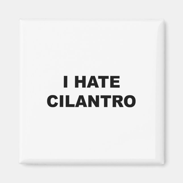 Top That Says - I Hate Cilantro Funny - Cilantro S Magnet (Front)