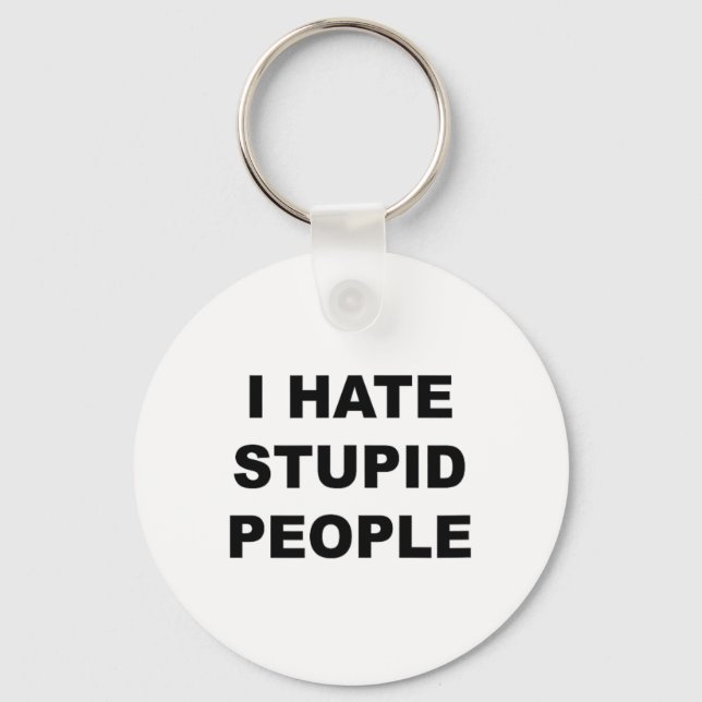 Top That Says - I Hate Stupid People Funny -  Key Ring (Front)