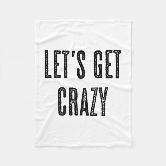 Top That Says - Lets Get Crazy _ Funny Wild - Grap Fleece Blanket (Front)